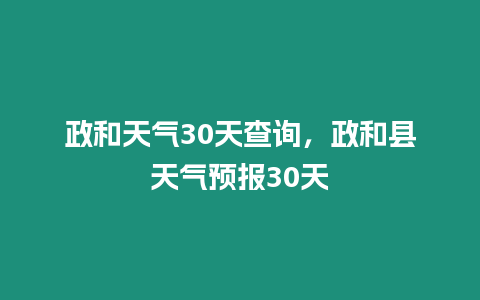 政和天氣30天查詢，政和縣天氣預報30天