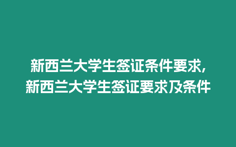 新西蘭大學生簽證條件要求,新西蘭大學生簽證要求及條件