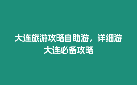 大連旅游攻略自助游，詳細游大連必備攻略