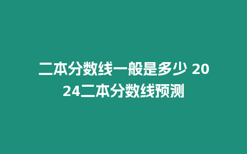 二本分數線一般是多少 2024二本分數線預測