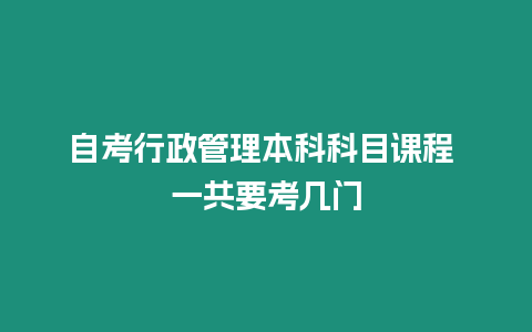 自考行政管理本科科目課程 一共要考幾門(mén)