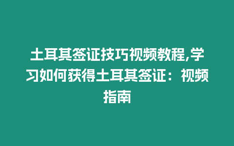 土耳其簽證技巧視頻教程,學習如何獲得土耳其簽證：視頻指南