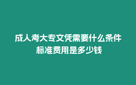 成人考大專文憑需要什么條件 標(biāo)準(zhǔn)費(fèi)用是多少錢