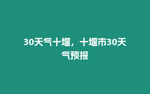 30天氣十堰，十堰市30天氣預報