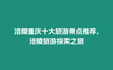 涪陵重慶十大旅游景點推薦，涪陵旅游探索之旅