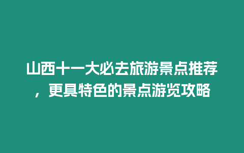 山西十一大必去旅游景點推薦，更具特色的景點游覽攻略