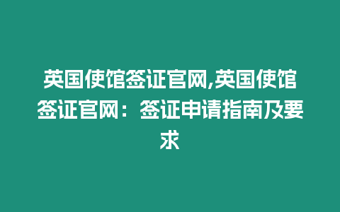 英國使館簽證官網(wǎng),英國使館簽證官網(wǎng)：簽證申請指南及要求