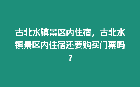 古北水鎮景區內住宿，古北水鎮景區內住宿還要購買門票嗎？