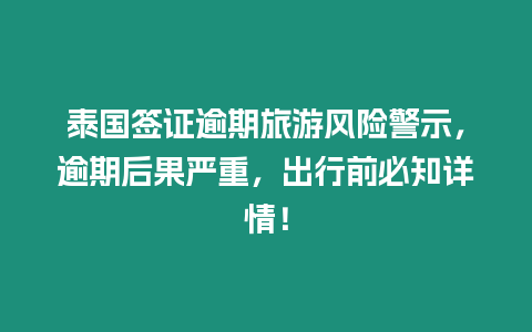泰國簽證逾期旅游風險警示，逾期后果嚴重，出行前必知詳情！