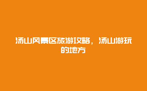 湯山風(fēng)景區(qū)旅游攻略，湯山游玩的地方