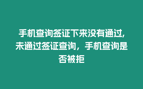 手機(jī)查詢簽證下來沒有通過,未通過簽證查詢，手機(jī)查詢是否被拒