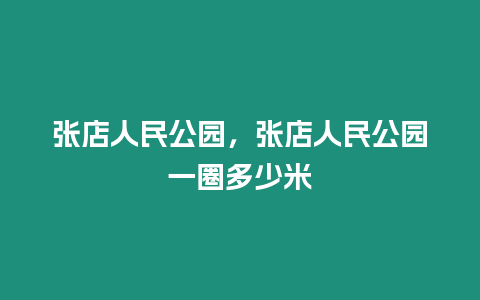張店人民公園，張店人民公園一圈多少米