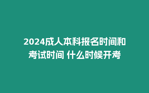 2024成人本科報名時間和考試時間 什么時候開考