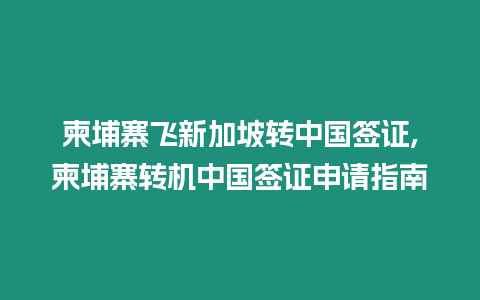 柬埔寨飛新加坡轉(zhuǎn)中國(guó)簽證,柬埔寨轉(zhuǎn)機(jī)中國(guó)簽證申請(qǐng)指南