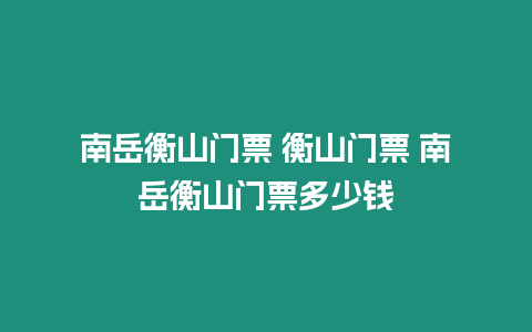 南岳衡山門(mén)票 衡山門(mén)票 南岳衡山門(mén)票多少錢(qián)
