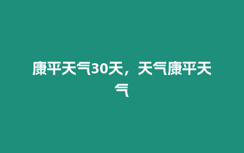 康平天氣30天，天氣康平天氣