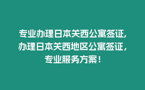 專業(yè)辦理日本關(guān)西公寓簽證,辦理日本關(guān)西地區(qū)公寓簽證，專業(yè)服務(wù)方案！