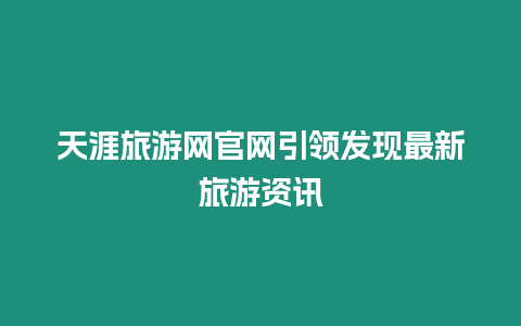 天涯旅游網官網引領發現最新旅游資訊