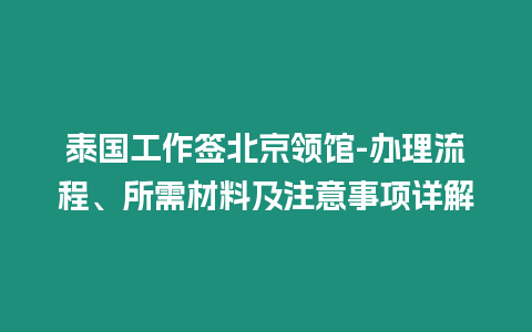 泰國工作簽北京領(lǐng)館-辦理流程、所需材料及注意事項詳解