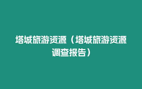 塔城旅游資源（塔城旅游資源調(diào)查報告）