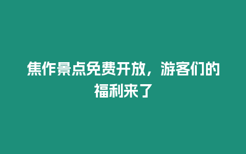 焦作景點(diǎn)免費(fèi)開放，游客們的福利來了