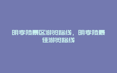 明孝陵景區(qū)游覽路線，明孝陵最佳游覽路線