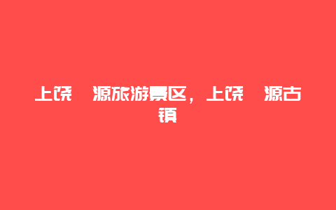 上饒婺源旅游景區(qū)，上饒婺源古鎮(zhèn)