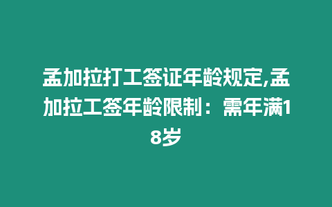 孟加拉打工簽證年齡規定,孟加拉工簽年齡限制：需年滿18歲