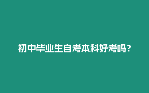 初中畢業生自考本科好考嗎？