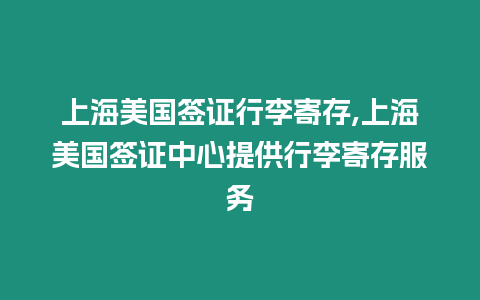 上海美國簽證行李寄存,上海美國簽證中心提供行李寄存服務(wù)