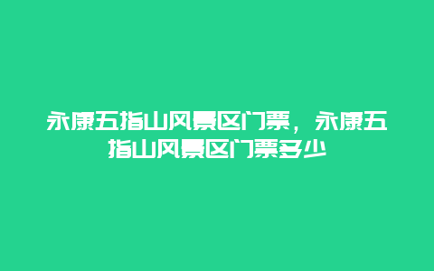 永康五指山風(fēng)景區(qū)門票，永康五指山風(fēng)景區(qū)門票多少