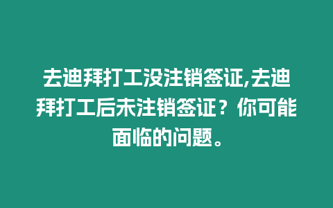 去迪拜打工沒(méi)注銷(xiāo)簽證,去迪拜打工后未注銷(xiāo)簽證？你可能面臨的問(wèn)題。