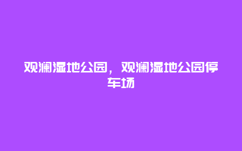 觀瀾濕地公園，觀瀾濕地公園停車場