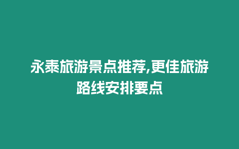 永泰旅游景點(diǎn)推薦,更佳旅游路線安排要點(diǎn)