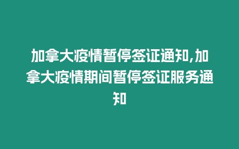 加拿大疫情暫停簽證通知,加拿大疫情期間暫停簽證服務(wù)通知