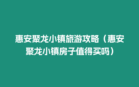 惠安聚龍小鎮旅游攻略（惠安聚龍小鎮房子值得買嗎）