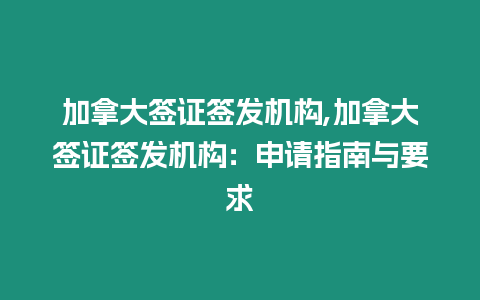 加拿大簽證簽發(fā)機(jī)構(gòu),加拿大簽證簽發(fā)機(jī)構(gòu)：申請(qǐng)指南與要求