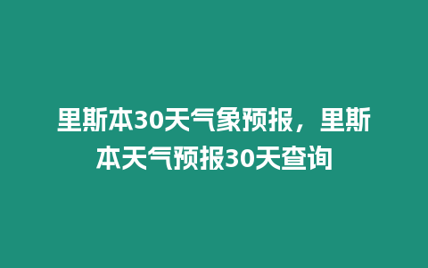 里斯本30天氣象預報，里斯本天氣預報30天查詢