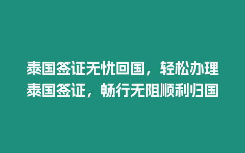 泰國簽證無憂回國，輕松辦理泰國簽證，暢行無阻順利歸國
