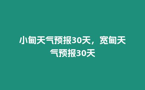 小甸天氣預報30天，寬甸天氣預報30天