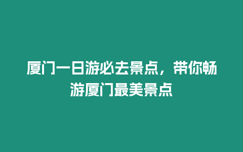 廈門一日游必去景點，帶你暢游廈門最美景點