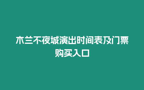 木蘭不夜城演出時(shí)間表及門(mén)票購(gòu)買(mǎi)入口