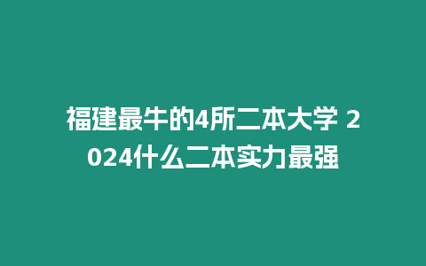 福建最牛的4所二本大學(xué) 2024什么二本實(shí)力最強(qiáng)