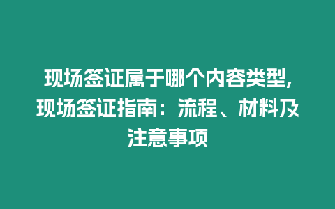 現(xiàn)場(chǎng)簽證屬于哪個(gè)內(nèi)容類(lèi)型,現(xiàn)場(chǎng)簽證指南：流程、材料及注意事項(xiàng)