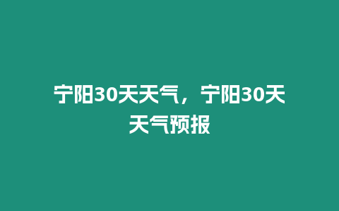 寧陽30天天氣，寧陽30天天氣預(yù)報(bào)