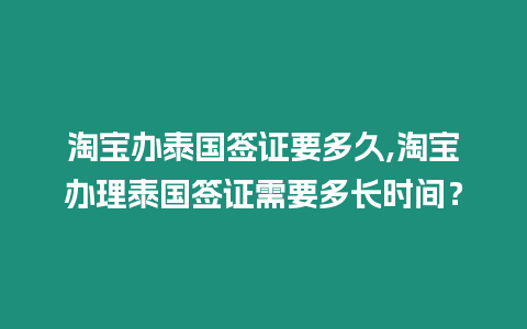 淘寶辦泰國(guó)簽證要多久,淘寶辦理泰國(guó)簽證需要多長(zhǎng)時(shí)間？