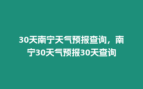 30天南寧天氣預報查詢，南寧30天氣預報30天查詢