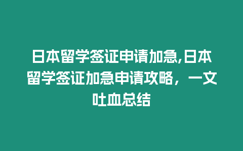 日本留學簽證申請加急,日本留學簽證加急申請攻略，一文吐血總結