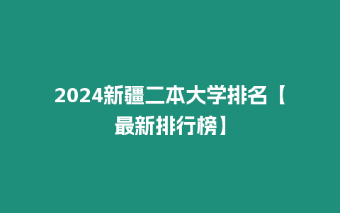2024新疆二本大學排名【最新排行榜】