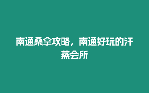 南通桑拿攻略，南通好玩的汗蒸會所